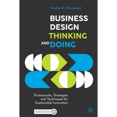 Business Design Thinking and Doing: Frameworks, Strategies and Techniques for Sustainable Innovation