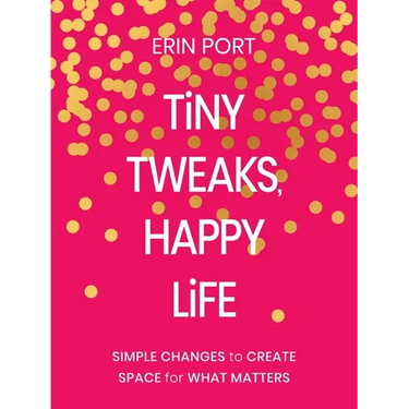 Tiny Tweaks, Happy Life: Simple Changes to Create Space for What Matters