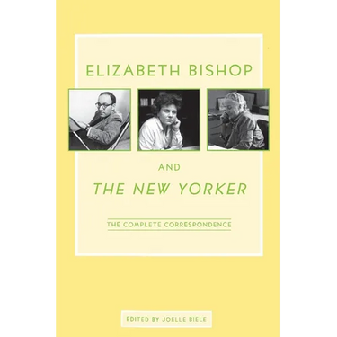 Elizabeth Bishop and the New Yorker: The Complete Correspondence