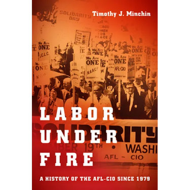 Labor Under Fire: A History of the AFL-CIO Since 1979