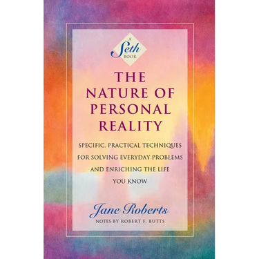 The Nature of Personal Reality: Specific, Practical Techniques for Solving Everyday Problems and Enriching the Life You Know