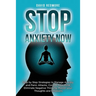 Stop Anxiety Now: Step by Step Strategies to Manage Anxiety and Panic Attacks, Control Your Mind, Eliminate Negative Thinking, Master yo