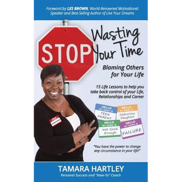 Stop Wasting Your Time Blaming Others for Your Life: 15 Life Lessons to help you take back control of your Life, Relationships and Career