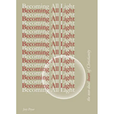 Becoming All Light: The Non-Dual Heart Of Christianity