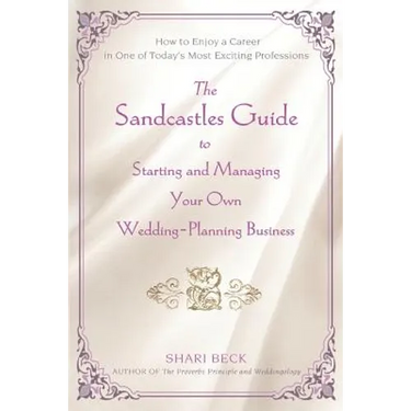 The Sandcastles Guide to Starting and Managing Your Own Wedding-Planning Business: How to Enjoy a Career in One of Today's Most Exciting Professions