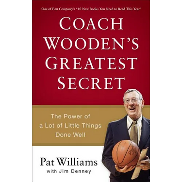Coach Wooden's Greatest Secret: The Power of a Lot of Little Things Done Well