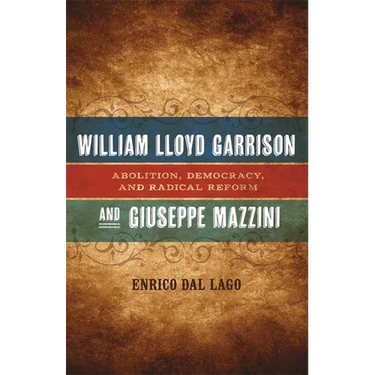William Lloyd Garrison and Giuseppe Mazzini: Abolition, Democracy, and Radical Reform
