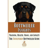 Rottweiler Insights: Training, Health, Chaos, and Loyalty...The Unfiltered Rottweiler Guide