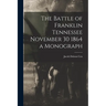 The Battle of Franklin Tennessee November 30 1864 a Monograph