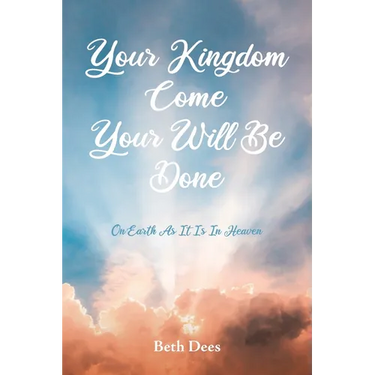 Your Kingdom Come Your Will Be Done: On Earth As It Is In Heaven