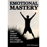 Emotional Mastery: Take Control of Your Emotions for a Happy Successful Life