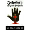 Jehovah the First Godfather: An Agnostic's View of the Bible, God and Religion