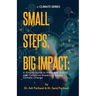 Small Steps, Big Impact: A Simple Guide to Individual Action and Collective Impact to Tackle Climate Change: A Simple Guide to Individual Action