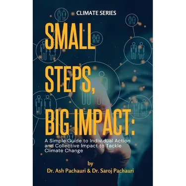 Small Steps, Big Impact: A Simple Guide to Individual Action and Collective Impact to Tackle Climate Change: A Simple Guide to Individual Action