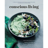 Conscious Living: A collection of wholesome, plant-based and gluten-free recipes to nourish your mind, body and soul