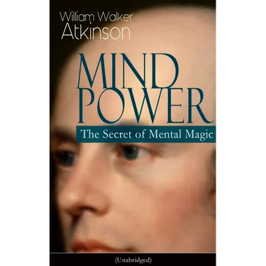 Mind Power: The Secret of Mental Magic (Unabridged): Uncover the Dynamic Mental Principle Pervading All Space, Immanent in All Things, Manifesting in