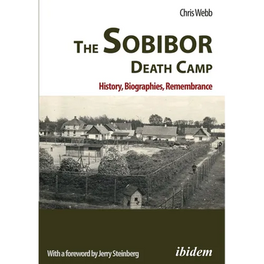 The Sobibor Death Camp: History, Biographies, Remembrance