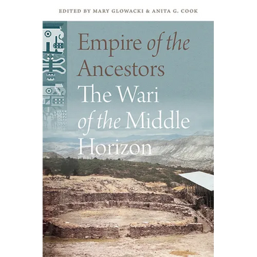 Empire of the Ancestors: The Wari of the Middle Horizon