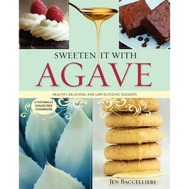 Sweeten It with Agave: Healthy, Delicious, and Low Glycemic Desserts: A Naturally Sugar-Free Cookbook