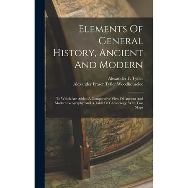 Elements Of General History, Ancient And Modern: To Which Are Added A Comparative View Of Ancient And Modern Geography And A Table Of Chronology, With
