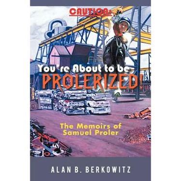 Caution: You're about to Be Prolerized: The Memoirs of Samuel Proler