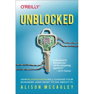 Unblocked: How Blockchains Will Change Your Business (and What to Do about It)