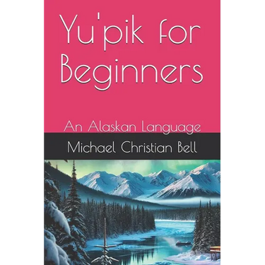 Yu'pik for Beginners: An Alaskan Language