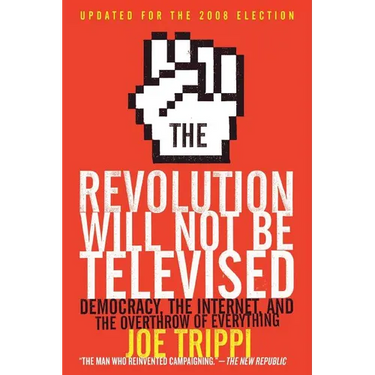 The Revolution Will Not Be Televised: Democracy, the Internet, and the Overthrow of Everything