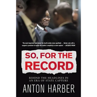 So. for the Record: Behind the Headlines in an Era of State Capture