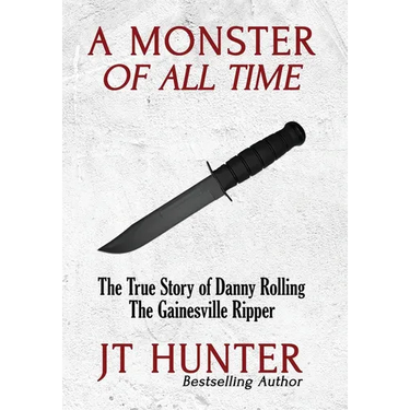 A Monster of All Time: The True Story of Danny Rolling, the Gainesville Ripper