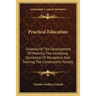 Practical Education: Treating Of The Development Of Memory, The Increasing Quickness Of Perception And Training The Constructive Faculty