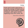 Facts and Fossils Adduced to Prove the Deluge of Noah and to Modify the Transmutation System of Darwin, with Some Notices Regarding Indus Flint Cores,
