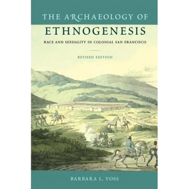 The Archaeology of Ethnogenesis: Race and Sexuality in Colonial San Francisco