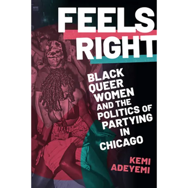 Feels Right: Black Queer Women and the Politics of Partying in Chicago
