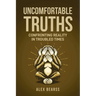 Uncomfortable Truths: Confronting Reality in Troubled Times