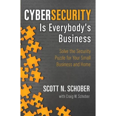 Cybersecurity Is Everybody's Business: Solve the Security Puzzle for Your Small Business and Home