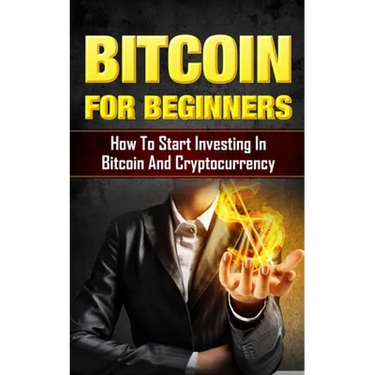 Bitcoin for Beginners: How to Start Investing in Bitcoin and Cryptocurrency