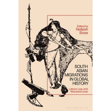 South Asian Migrations in Global History: Labor, Law, and Wayward Lives