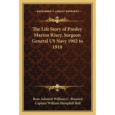 The Life Story of Presley Marion Rixey, Surgeon General US Navy 1902 to 1910