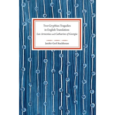 Two Gryphius Tragedies in English Translation: Leo Armenius and Catharine of Georgia