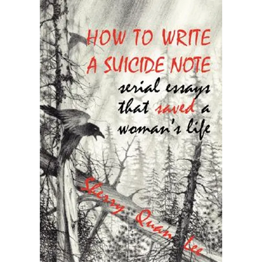 How to Write a Suicide Note: Serial Essays That Saved a Woman's Life