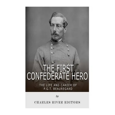 The First Confederate Hero: The Life and Career of P.G.T. Beauregard