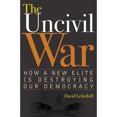 The Uncivil War: How a New Elite Is Destroying Our Democracy
