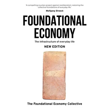 Foundational Economy: The Infrastructure of Everyday Life, New Edition