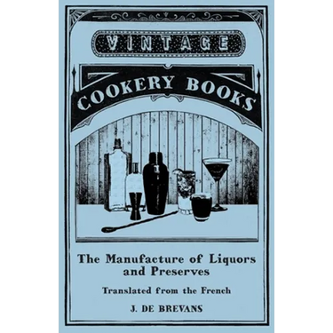 The Manufacture of Liquors and Preserves - Translated from the French