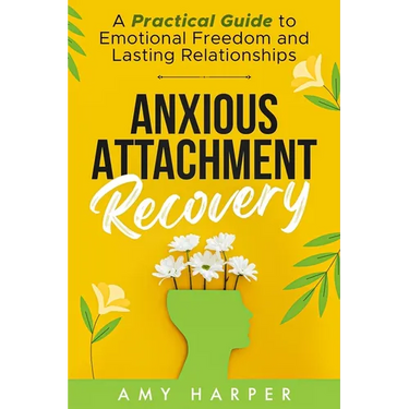 Anxious Attachment Recovery: A Practical Guide to Emotional Freedom and Lasting Relationships