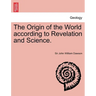 The Origin of the World According to Revelation and Science.