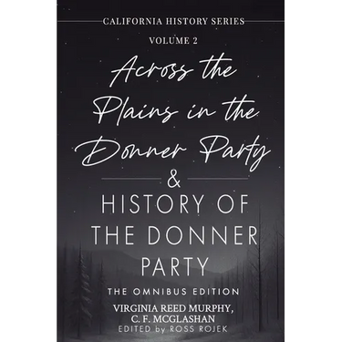 Across the Plains in the Donner Party & History of the Donner Party Omnibus Edition, Annotated: California's Darkest Winter: True Stories of Hope, Des
