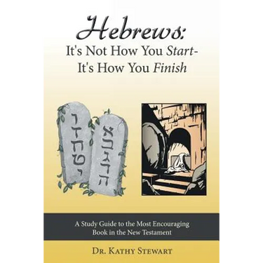 Hebrews: It's Not How You Start--It's How You Finish: A Study Guide to the Most Encouraging Book in the New Testament