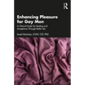 Enhancing Pleasure for Gay Men: A Clinical Guide for Healing and Acceptance Through Better Sex